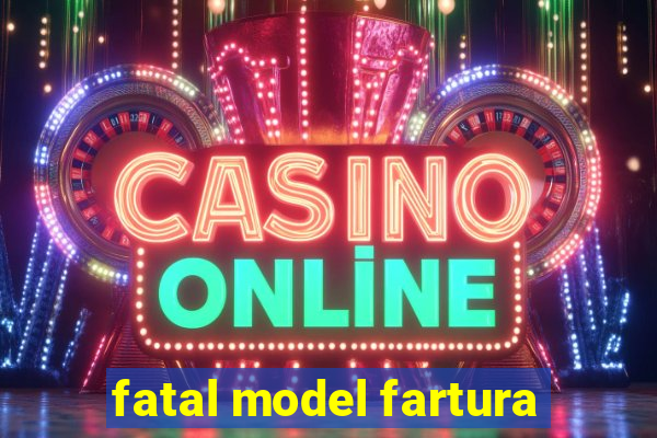 fatal model fartura